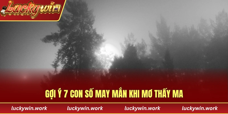 Gợi ý 7 con số may mắn khi mơ thấy ma