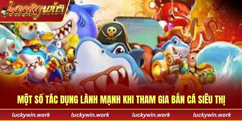 Một số tác dụng lành mạnh khi tham gia bắn cá siêu thị