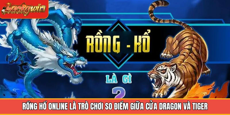 Rồng hổ online là trò chơi so điểm giữa cửa Dragon và Tiger Rồng hổ online là trò chơi so điểm giữa cửa Dragon và Tiger